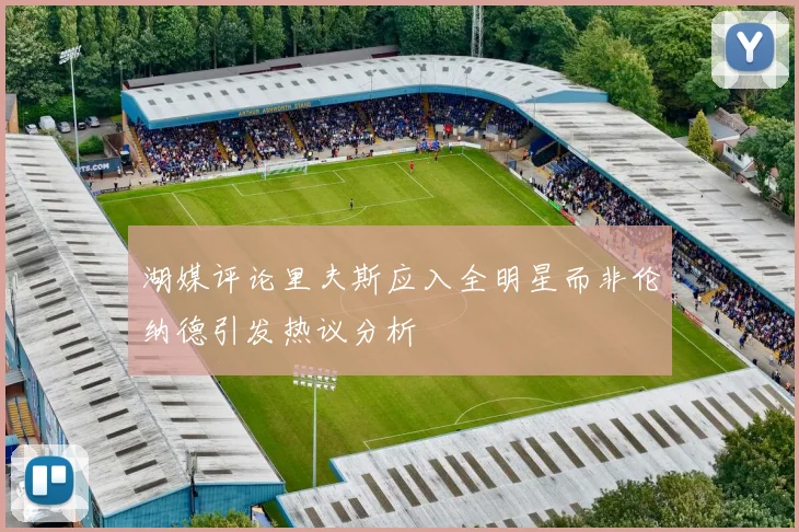湖媒评论里夫斯应入全明星而非伦纳德引发热议分析