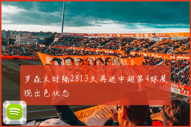 罗森文时隔2813天再进中超第4球展现出色状态